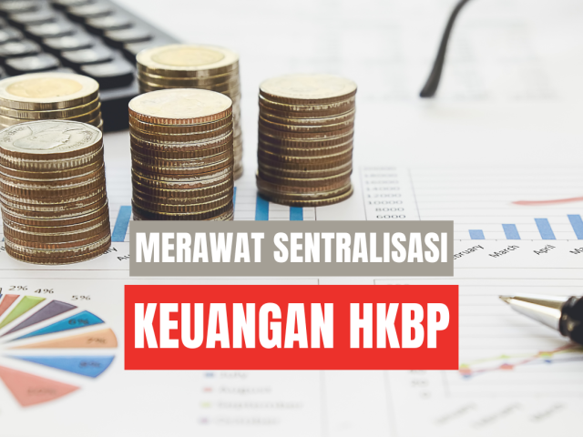 Merawat Sentralisasi Keuangan HKBP, Menjadikan Uang Sebagai Pelayan yg Baik
