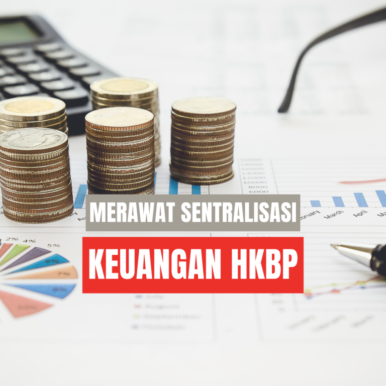 Merawat Sentralisasi Keuangan HKBP, Menjadikan Uang Sebagai Pelayan yg Baik